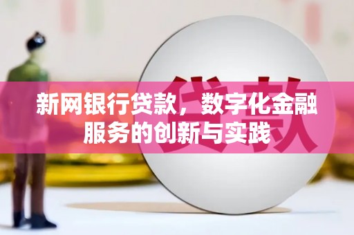 富阳新网银行贷款，数字化金融服务的创新与实践