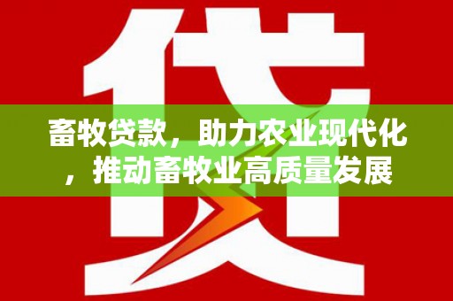 富阳畜牧贷款，助力农业现代化，推动畜牧业高质量发展
