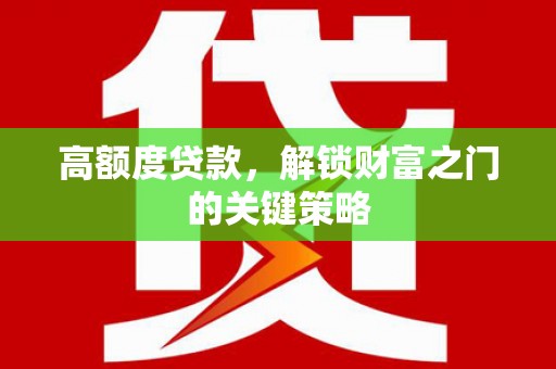 富阳高额度贷款，解锁财富之门的关键策略