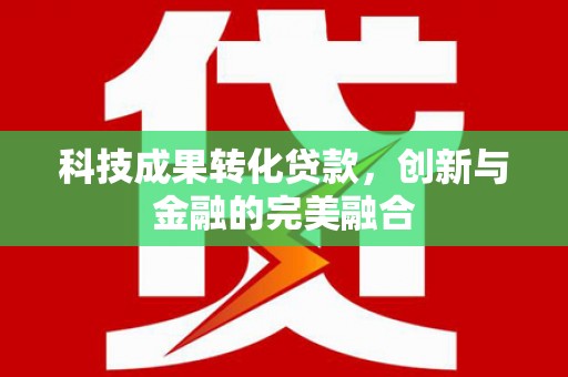 富阳科技成果转化贷款，创新与金融的完美融合