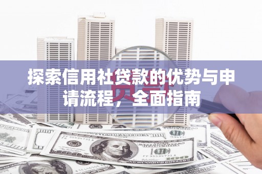 富阳探索信用社贷款的优势与申请流程，全面指南