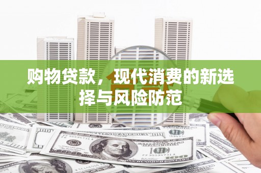 富阳购物贷款，现代消费的新选择与风险防范
