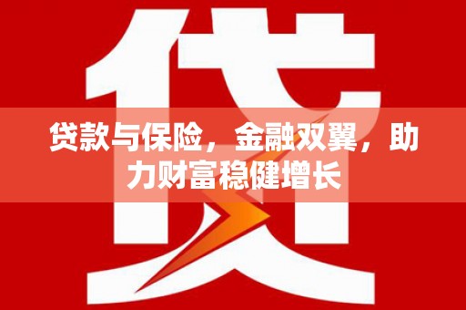 富阳贷款与保险，金融双翼，助力财富稳健增长