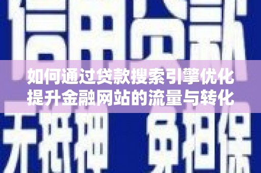 富阳如何通过贷款搜索引擎优化提升金融网站的流量与转化率