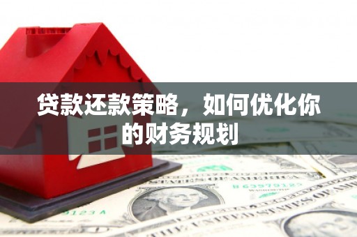 富阳贷款还款策略，如何优化你的财务规划
