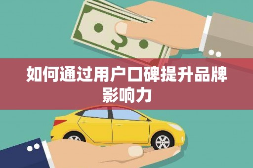 富阳如何通过用户口碑提升品牌影响力
