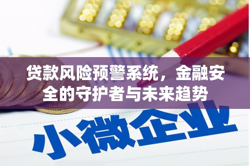 富阳贷款风险预警系统，金融安全的守护者与未来趋势