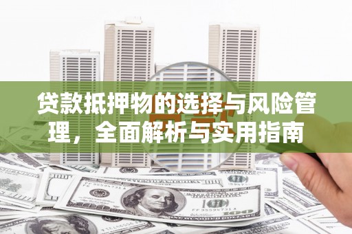 富阳贷款抵押物的选择与风险管理，全面解析与实用指南