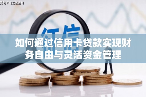 富阳如何通过信用卡贷款实现财务自由与灵活资金管理