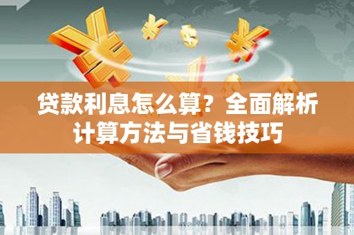 富阳贷款利息怎么算？全面解析计算方法与省钱技巧