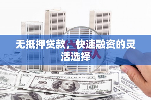 富阳无抵押贷款，快速融资的灵活选择