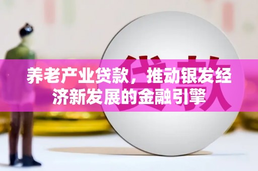 富阳养老产业贷款，推动银发经济新发展的金融引擎