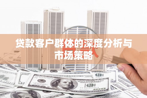 富阳贷款客户群体的深度分析与市场策略
