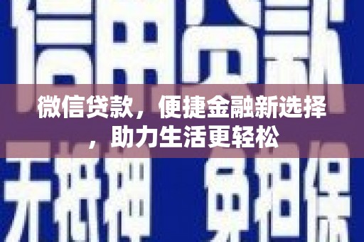 富阳微信贷款，便捷金融新选择，助力生活更轻松