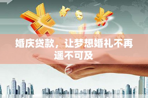 富阳婚庆贷款，让梦想婚礼不再遥不可及