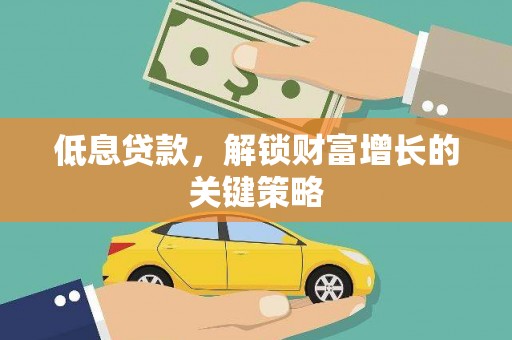富阳低息贷款，解锁财富增长的关键策略