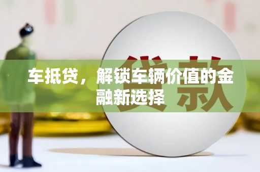 富阳车抵贷，解锁车辆价值的金融新选择