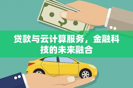 富阳贷款与云计算服务，金融科技的未来融合