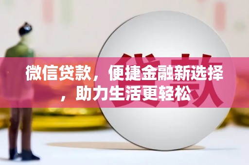 富阳微信贷款，便捷金融新选择，助力生活更轻松