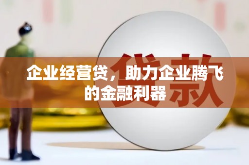 富阳企业经营贷，助力企业腾飞的金融利器