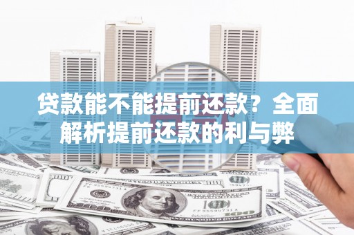 富阳贷款能不能提前还款？全面解析提前还款的利与弊