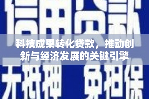 富阳科技成果转化贷款，推动创新与经济发展的关键引擎