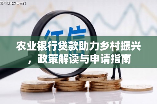 富阳农业银行贷款助力乡村振兴，政策解读与申请指南