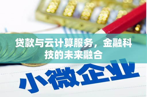 富阳贷款与云计算服务，金融科技的未来融合