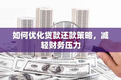 富阳如何优化贷款还款策略，减轻财务压力