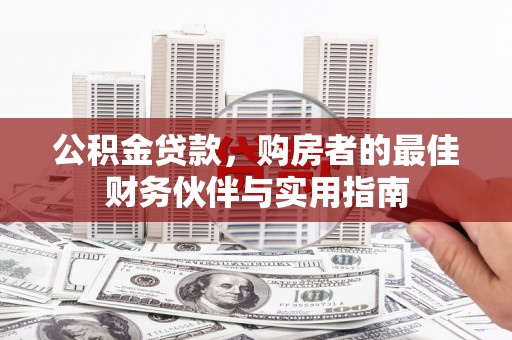 富阳公积金贷款，购房者的最佳财务伙伴与实用指南
