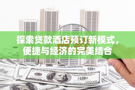富阳探索贷款酒店预订新模式，便捷与经济的完美结合