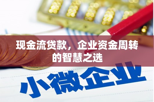 富阳现金流贷款，企业资金周转的智慧之选