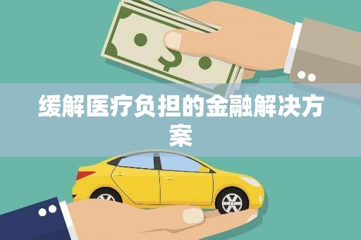富阳缓解医疗负担的金融解决方案