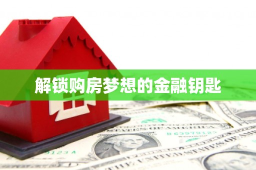 富阳解锁购房梦想的金融钥匙