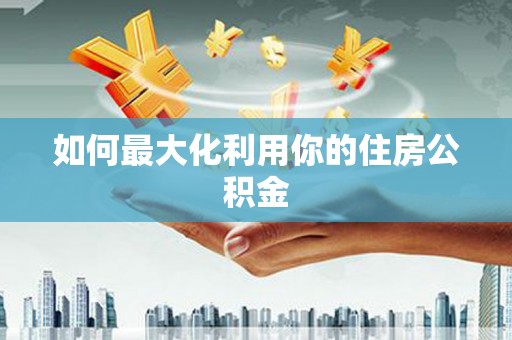 富阳如何最大化利用你的住房公积金