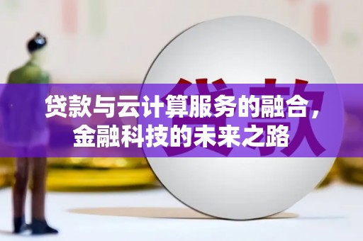 富阳贷款与云计算服务的融合，金融科技的未来之路